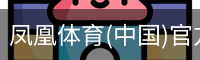 凤凰体育(中国)官方网站 - 高质量体育内容聚合
